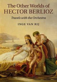 Cover image for The Other Worlds of Hector Berlioz: Travels with the Orchestra