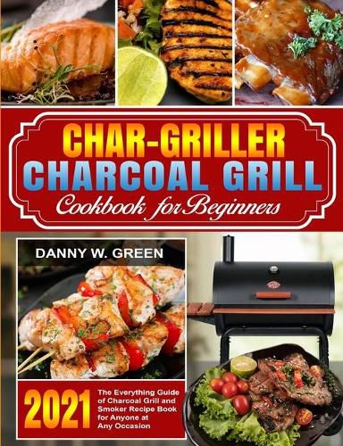 Cover image for Char-Griller Charcoal Grill Cookbook for Beginners: The Everything Guide of Charcoal Grill and Smoker Recipe Book for Anyone at Any Occasion