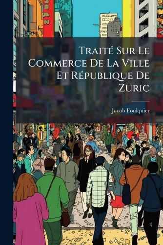 Cover image for Trait Sur Le Commerce de La Ville Et R Publique de Zuric