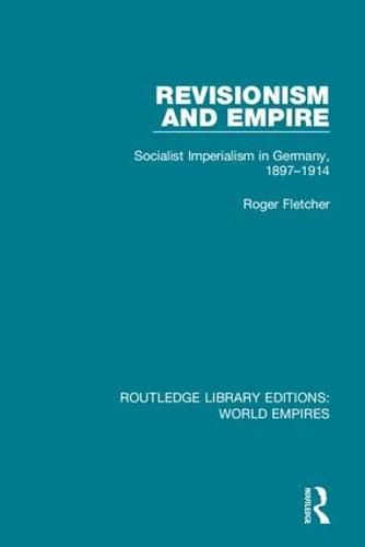 Cover image for Revisionism and Empire: Socialist Imperialism in Germany, 1897-1914
