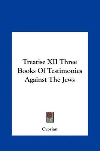 Treatise XII Three Books of Testimonies Against the Jews