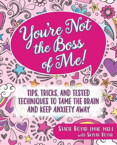 Cover image for You're Not the Boss of Me!: Tips, Tricks, and Tested Techniques to Tame the Brain and Keep Anxiety Away