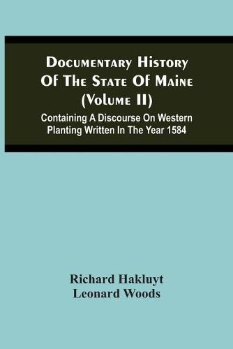 Cover image for Documentary History Of The State Of Maine (Volume Ii) Containing A Discourse On Western Planting Written In The Year 1584