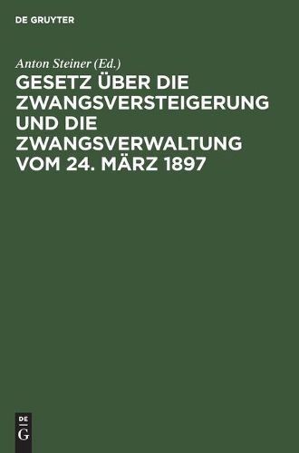 Cover image for Gesetz UEber Die Zwangsversteigerung Und Die Zwangsverwaltung Vom 24. Marz 1897: Mit Besonderer Berucksichtigung Der Bayerischen Ausfuhrungsbestimmungen Und Mit Beispielen