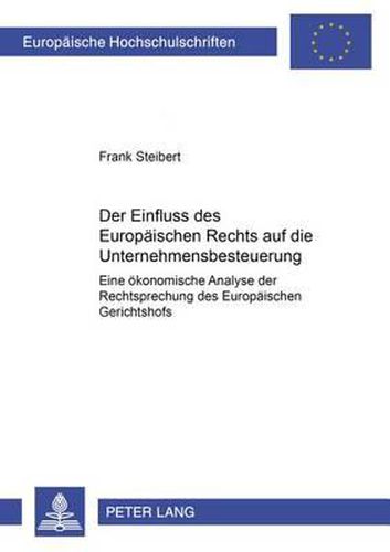 Cover image for Der Einfluss Des Europaeischen Rechts Auf Die Unternehmensbesteuerung: Eine Oekonomische Analyse Der Rechtsprechung Des Europaeischen Gerichtshofes