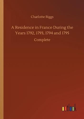 Cover image for A Residence in France During the Years 1792, 1793, 1794 and 1795