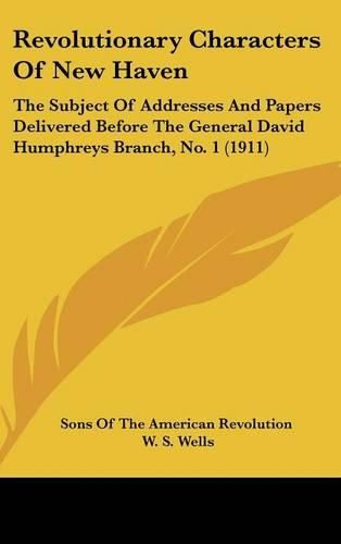 Cover image for Revolutionary Characters of New Haven: The Subject of Addresses and Papers Delivered Before the General David Humphreys Branch, No. 1 (1911)