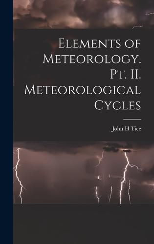 Cover image for Elements of Meteorology. pt. II. Meteorological Cycles