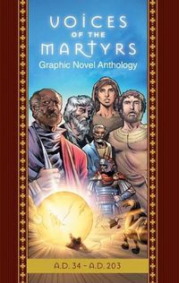 Cover image for The Voices of the Martyrs, Graphic Novel Anthology: A.D. 34 - A.D. 203