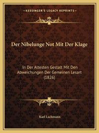 Cover image for Der Nibelunge Not Mit Der Klage: In Der Altesten Gestalt Mit Den Abweichungen Der Gemeinen Lesart (1826)