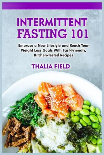 Cover image for Intermittent Fasting 101: Embrace a New Lifestyle and Reach Your Weight Loss Goals With Fast-Friendly, Kitchen-Tested Recipes