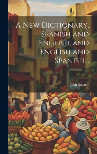 Cover image for A New Dictionary, Spanish and English, and English and Spanish ..