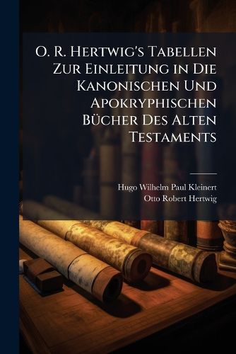 Cover image for O. R. Hertwig's Tabellen Zur Einleitung in Die Kanonischen Und Apokryphischen Bucher Des Alten Testaments