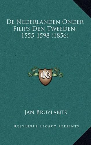 Cover image for de Nederlanden Onder Filips Den Tweeden, 1555-1598 (1856)