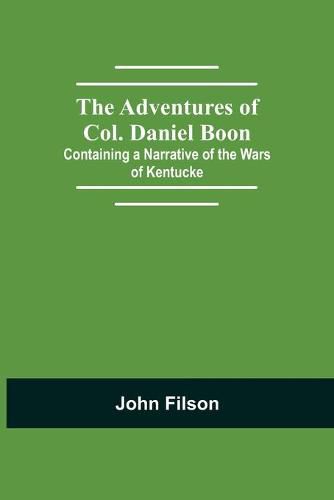 Cover image for The Adventures of Col. Daniel Boon; Containing a Narrative of the Wars of Kentucke