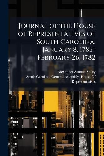 Cover image for Journal of the House of Representatives of South Carolina. January 8, 1782-February 26, 1782