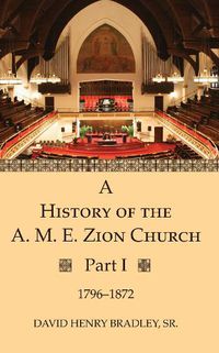 Cover image for A History of the A. M. E. Zion Church, Part 1: 1796-1872