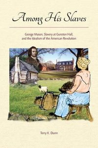 Cover image for Among His Slaves: George Mason, Slavery at Gunston Hall, and the Idealism of the American Revolution