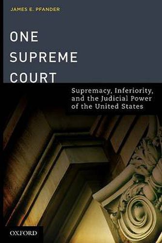 Cover image for One Supreme Court: Supremacy, Inferiority, and the Judicial Department of the United States