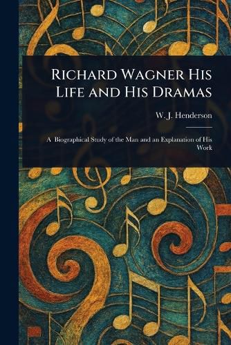 Cover image for Richard Wagner His Life and His Dramas