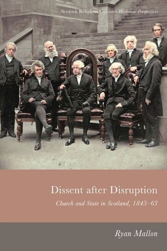 Cover image for Dissent After Disruption: Church and State in Scotland, 1843-63