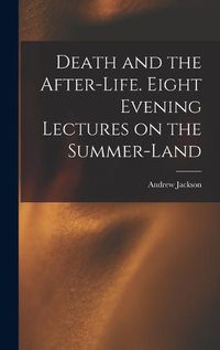 Cover image for Death and the After-life. Eight Evening Lectures on the Summer-land