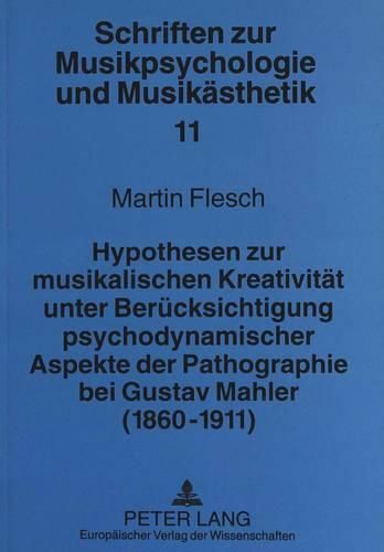 Cover image for Hypothesen Zur Musikalischen Kreativitaet Unter Beruecksichtigung Psychodynamischer Aspekte Der Pathographie Bei Gustav Mahler (1860-1911)