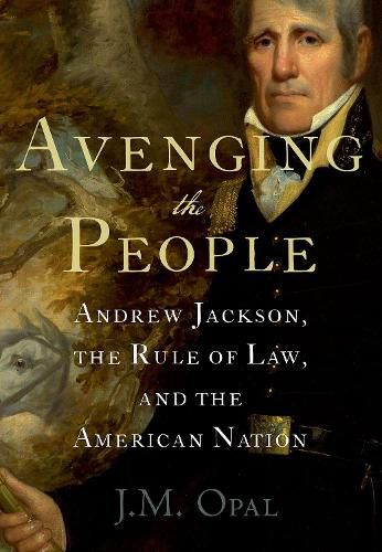 Cover image for Avenging the People: Andrew Jackson, the Rule of Law, and the American Nation