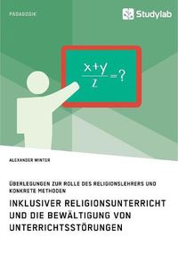 Cover image for Inklusiver Religionsunterricht und die Bewaltigung von Unterrichtsstoerungen: UEberlegungen zur Rolle des Religionslehrers und konkrete Methoden