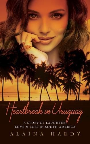 Cover image for Heartbreak in Uruguay: A story of laughter, love and loss in South America