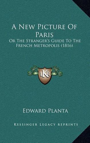 Cover image for A New Picture of Paris: Or the Stranger's Guide to the French Metropolis (1816)