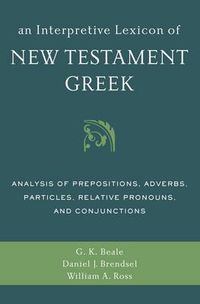 Cover image for An Interpretive Lexicon of New Testament Greek: Analysis of Prepositions, Adverbs, Particles, Relative Pronouns, and Conjunctions