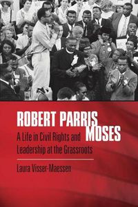 Cover image for Robert Parris Moses: A Life in Civil Rights and Leadership at the Grassroots