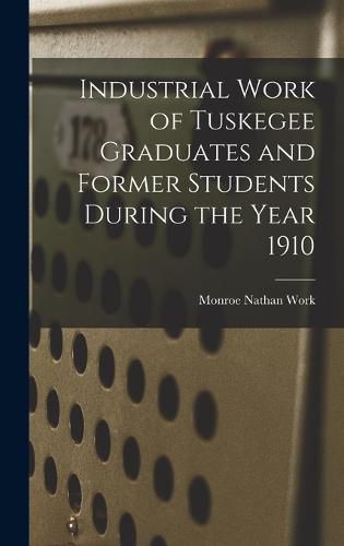 Cover image for Industrial Work of Tuskegee Graduates and Former Students During the Year 1910