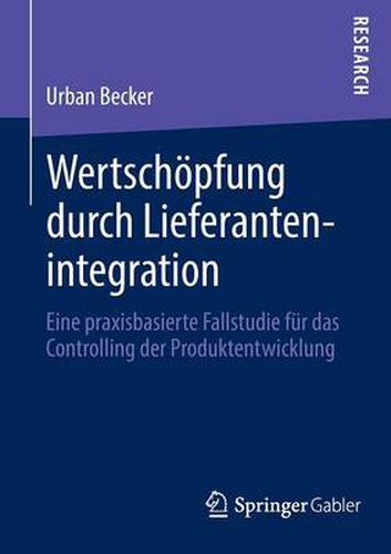 Cover image for Wertschoepfung durch Lieferantenintegration: Eine praxisbasierte Fallstudie fur das Controlling der Produktentwicklung