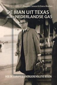 Cover image for De Man Uit Texas En Het Nederlandse Gas: Hoe De Europese Energierevolutie Begon