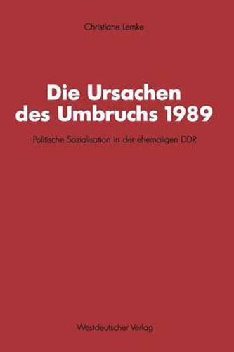 Cover image for Die Ursachen Des Umbruchs 1989: Politische Sozialisation in Der Ehemaligen Ddr