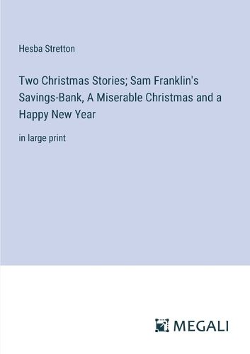 Cover image for Two Christmas Stories; Sam Franklin's Savings-Bank, A Miserable Christmas and a Happy New Year