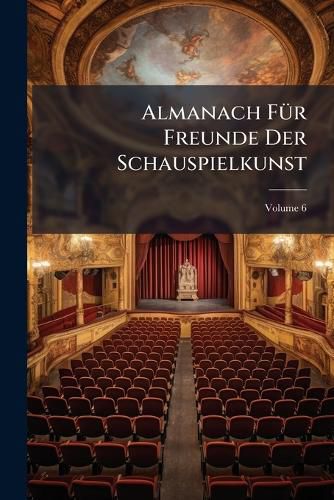 Cover image for Almanach F R Freunde Der Schauspielkunst, Volume 6...