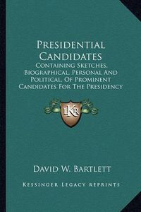 Cover image for Presidential Candidates: Containing Sketches, Biographical, Personal and Political, of Prominent Candidates for the Presidency in 1860 (1859)