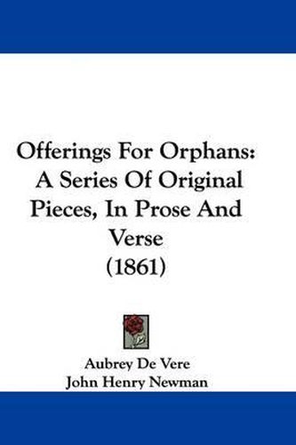 Cover image for Offerings For Orphans: A Series Of Original Pieces, In Prose And Verse (1861)