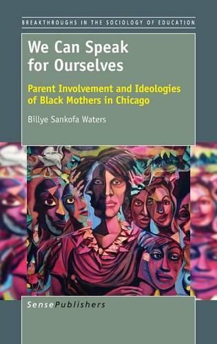 Cover image for We Can Speak for Ourselves: Parent Involvement and Ideologies of Black Mothers in Chicago