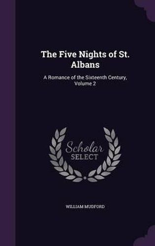 Cover image for The Five Nights of St. Albans: A Romance of the Sixteenth Century, Volume 2