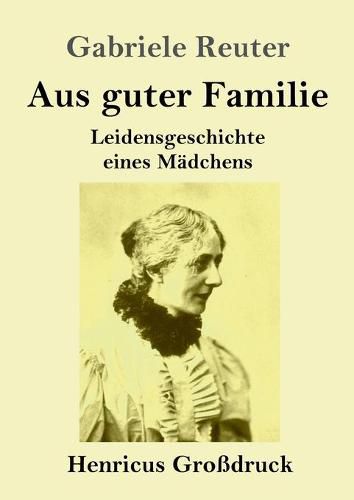 Cover image for Aus guter Familie (Grossdruck): Leidensgeschichte eines Madchens