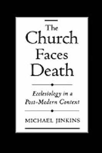 Cover image for The Church Faces Death: Ecclesiology in a Post-Modern Context