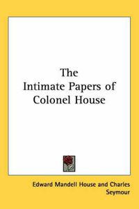 Cover image for The Intimate Papers of Colonel House