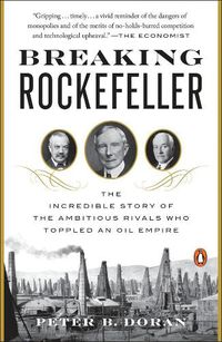 Cover image for Breaking Rockefeller: The Incredible Story of the Ambitious Rivals Who Toppled an Oil Empire