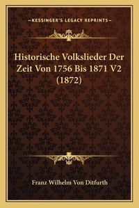 Cover image for Historische Volkslieder Der Zeit Von 1756 Bis 1871 V2 (1872)