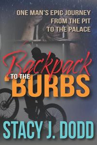 Cover image for Backpack to the Burbs: One Man's Epic Journey from the Pit to the Palace