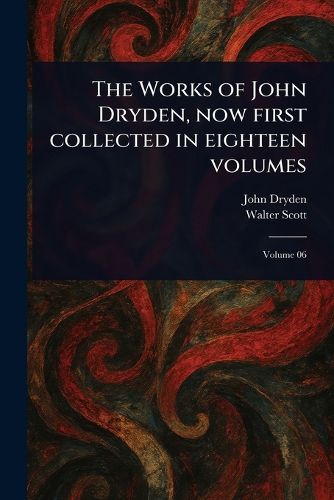 Cover image for The Works of John Dryden, Now First Collected in Eighteen Volumes